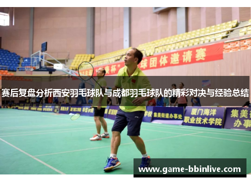 赛后复盘分析西安羽毛球队与成都羽毛球队的精彩对决与经验总结