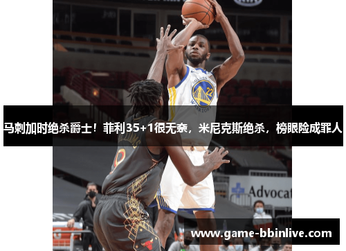 马刺加时绝杀爵士！菲利35+1很无奈，米尼克斯绝杀，榜眼险成罪人