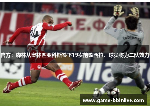 官方：森林从奥林匹亚科斯签下19岁前锋西拉，球员将为二队效力