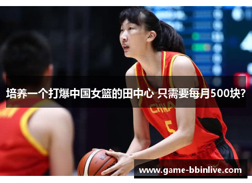 培养一个打爆中国女篮的田中心 只需要每月500块？